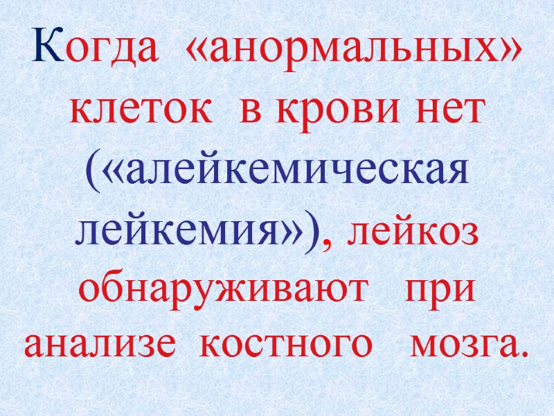 Когда  «анормальных»  клеток  в крови нет («алейкемическая лейкемия»), лейкоз  